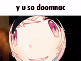 a picture of a girl 's face with the words y u so doomnac