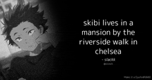 skibi lives in a mansion by the riverside walk in chelsea make it a quote # 6660