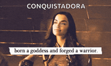 a picture of a woman with the words conquistadora born a goddess and forged a warrior below her