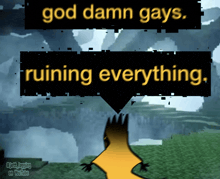 a speech bubble with the words god damn gays ruining everything on it