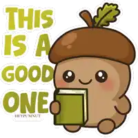 a cartoon of an acorn holding a book with the words this is a good one below it