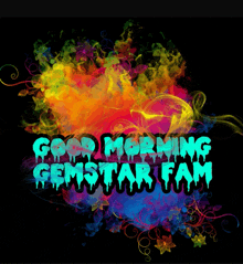 a colorful background with the words good morning gemstar fam on it