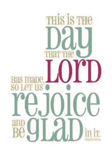 this is the day that the lord has made rejoice and be glad in it .