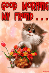 a picture of a cat holding a basket of flowers with the words " good morning my friend "