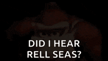 donkey kong is asking if he heard a rell seas .