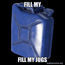 a blue jerry can that says fill my fill my jugs on it