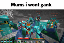 a screenshot of a minecraft game with the words " mums i wont gank " at the top