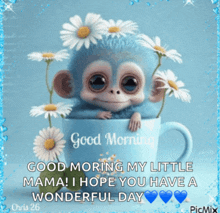 a picture of a monkey in a cup with flowers and the words good morning my little mama i hope you have a wonderful day