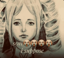 a black and white drawing of a girl with the words son i suppose