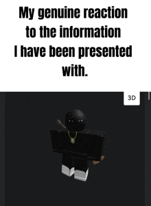 a 3d model of a roblox character with the words my genuine reaction to the information i have been presented with