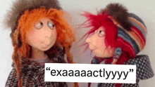 two stuffed dolls are standing next to each other with a sign that says " exaaaactlyyy "