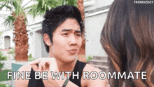 a man is talking to a woman and the words fine be with roommate are on the screen