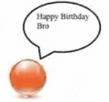 a speech bubble with the words `` happy birthday bro '' coming out of it and an orange ball .