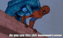 a cartoon of spider-man climbing up a brick wall with a squidward 's house caption .