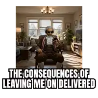 a man sitting in a living room with the words " the consequences of leaving me on delivered " below him