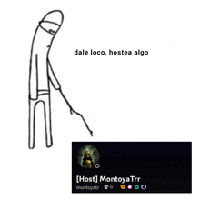 a drawing of a man holding a stick with the words dale loco hostea algo below it