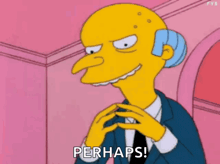 mr. simpson from the simpsons is making a funny face and saying perhaps