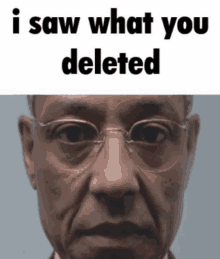 a picture of a man with glasses and the words " i saw what you deleted " above him