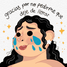 a cartoon of a woman with tears on her face and the words " gracias por no pedirme deje de llorar "