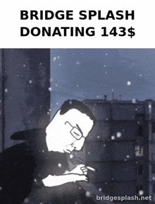 a cartoon of a man looking out a window says bridge splash donating 143 $