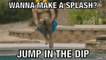 a man is jumping into a swimming pool with the caption " wanna make a splash jump in the dip "