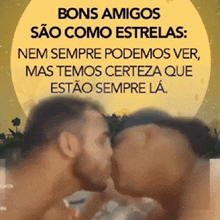 two men kissing in front of a yellow sign that says bons amigos sao como estrelas nem sempre podemos ver