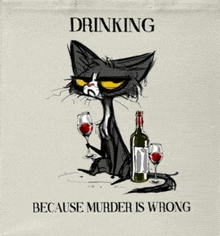 a cat with glasses of wine and a bottle of wine with the words drinking because murder is wrong