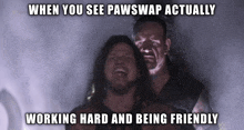 two wrestlers are standing next to each other with a caption that says when you see pawswap actually working hard and being friendly