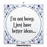a sign that says " i 'm not bossy i just have better ideas ... "