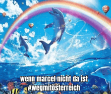 a painting of dolphins in the ocean with a rainbow and the caption " wenn marcel nicht da ist #wegmitosterreich "