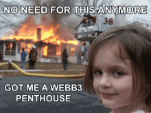 a little girl stands in front of a burning house with the caption no need for this anymore got me a webb3 penthouse