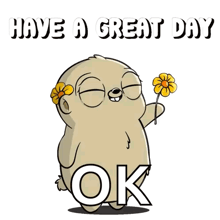 a cartoon character holding a flower with the words have a great day ok below it