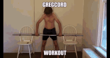 a shirtless man is holding a barbell in front of two white chairs with the caption gregcord workout