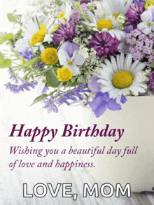 happy birthday wishing you a beautiful day full of love and happiness love, mom