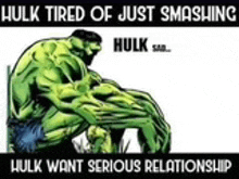 hulk is tired of just smashing hulk sad hulk wants serious relationship