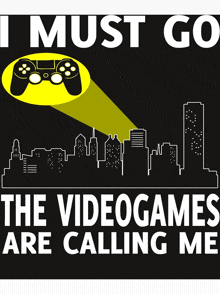 a poster that says ' i must go the videogames are calling me '