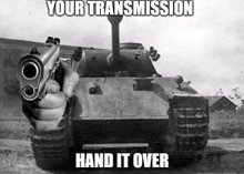 a hand holding a gun in front of a tank with the caption your transmission hand it over