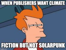 a cartoon character with a caption that says " when publishers want climate fiction but not solarpunk "