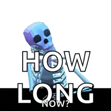 a skeleton is standing in front of the words how long now .