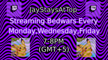 a poster that says jay stays at top streaming bed wars every monday wednesday friday 7-8pm ( gmt + 5 )