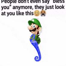 a cartoon of mario with a seahorse tail and the words " people don t even say bless you "