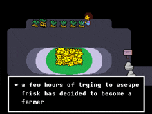 a video game scene with a few hours of trying to escape frisk has decided to become a farmer .