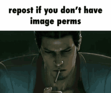 a man is smoking a cigarette with a caption that says repost if you don 't have image perms .