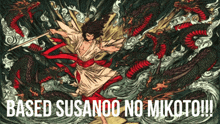 a poster that says based susanoo no mikoto !!!