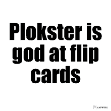 a black and white poster that says " plokster is god at flip cards "