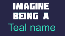 a poster that says imagine being a teal name on it