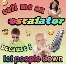 a poster that says ' call me an escalator because i let people down ' on it