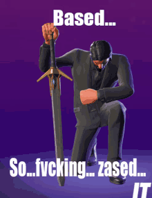 a man in a suit is kneeling down holding a sword with the words based so fucking zased it below him