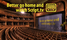 an ad for better go home and watch script.tv shows an empty theater