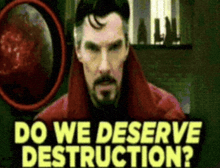 a man in a red coat is asking do we deserve destruction ?